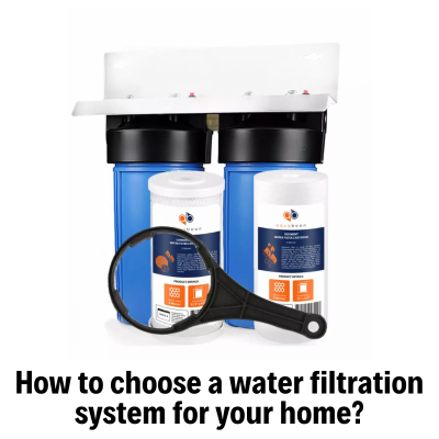 How to choose a water filtration system for your home?